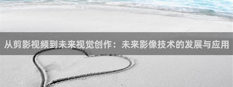 狂飙电视剧真不卡影院：从剪影视频到未来视觉创作：未来影像技术的发展与应用